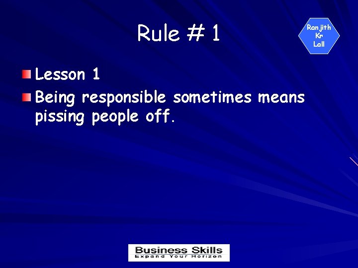 Rule # 1 Lesson 1 Being responsible sometimes means pissing people off. Ranjith Kr