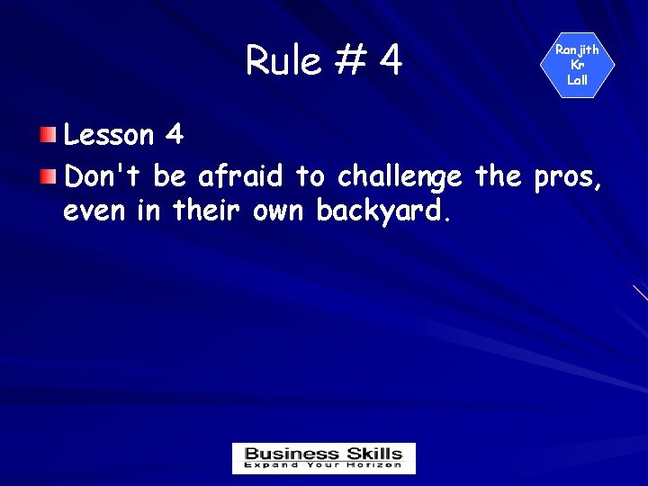 Rule # 4 Ranjith Kr Lall Lesson 4 Don't be afraid to challenge the