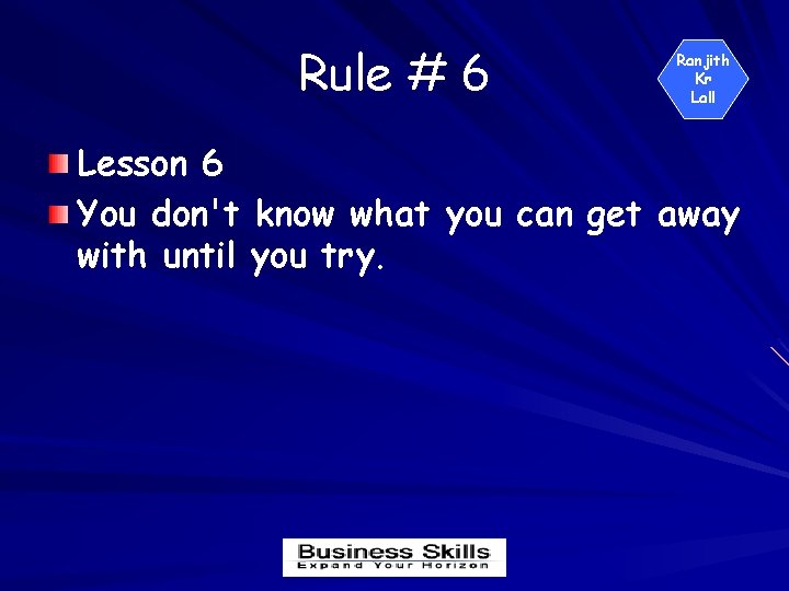 Rule # 6 Ranjith Kr Lall Lesson 6 You don't know what you can