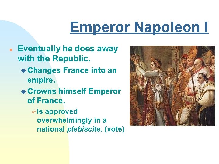 Emperor Napoleon I n Eventually he does away with the Republic. u Changes France