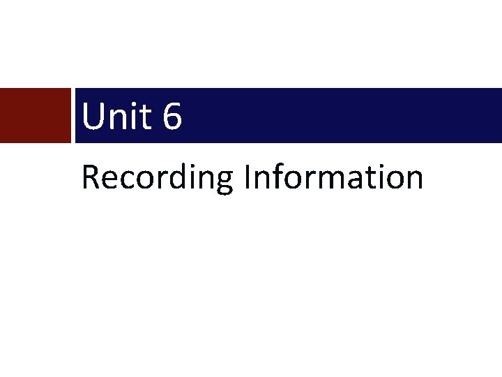 Unit 6 Recording Information 