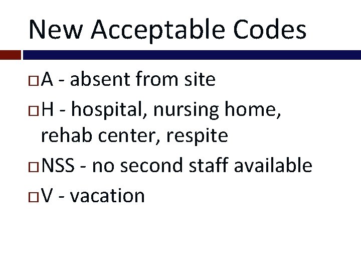 New Acceptable Codes A - absent from site H - hospital, nursing home, rehab