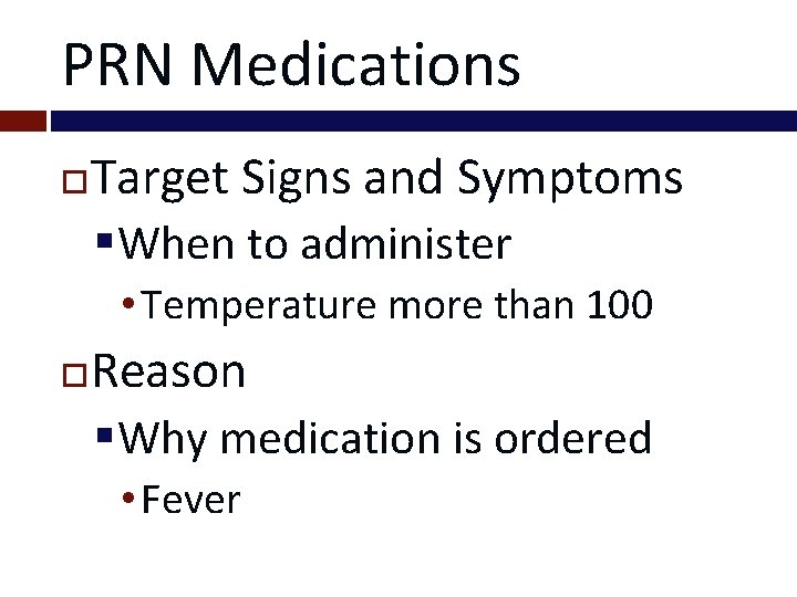 PRN Medications Target Signs and Symptoms §When to administer • Temperature more than 100
