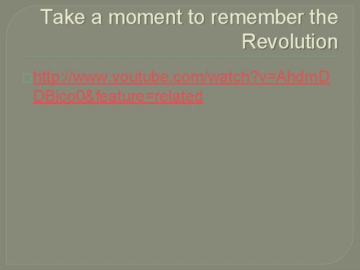 Take a moment to remember the Revolution �http: //www. youtube. com/watch? v=Ahdm. D DBjco