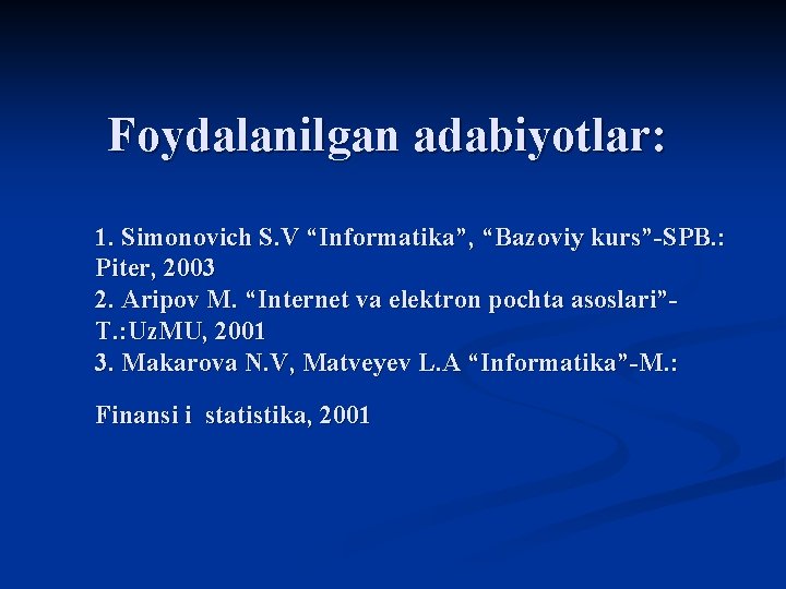 Foydalanilgan adabiyotlar: 1. Simonovich S. V “Informatika”, “Bazoviy kurs”-SPB. : Piter, 2003 2.