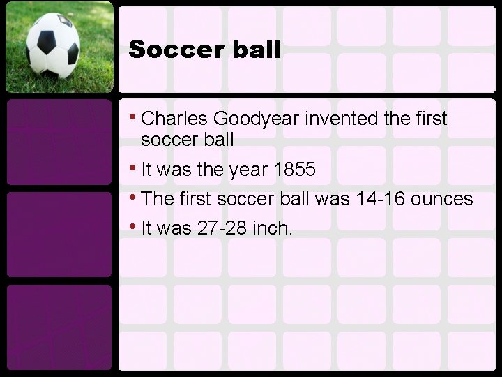 Soccer ball • Charles Goodyear invented the first soccer ball • It was the