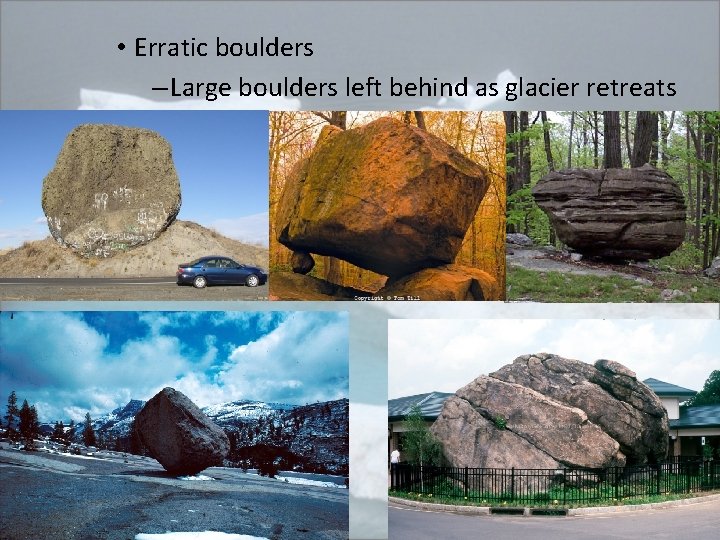  • Erratic boulders – Large boulders left behind as glacier retreats 