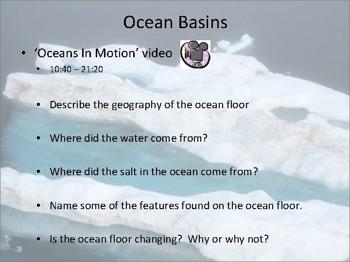 Ocean Basins • ‘Oceans In Motion’ video • 10: 40 – 21: 20 •