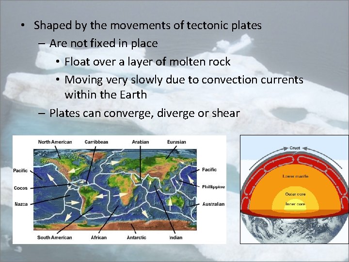  • Shaped by the movements of tectonic plates – Are not fixed in