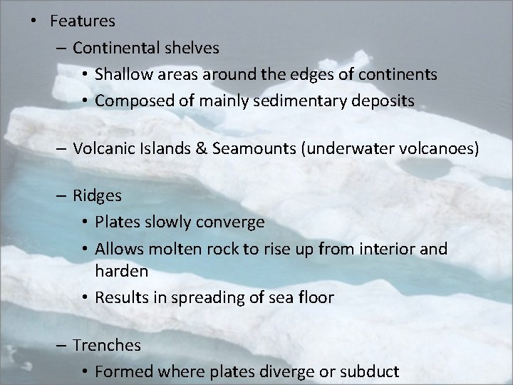  • Features – Continental shelves • Shallow areas around the edges of continents