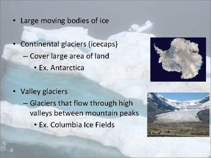  • Large moving bodies of ice • Continental glaciers (icecaps) – Cover large