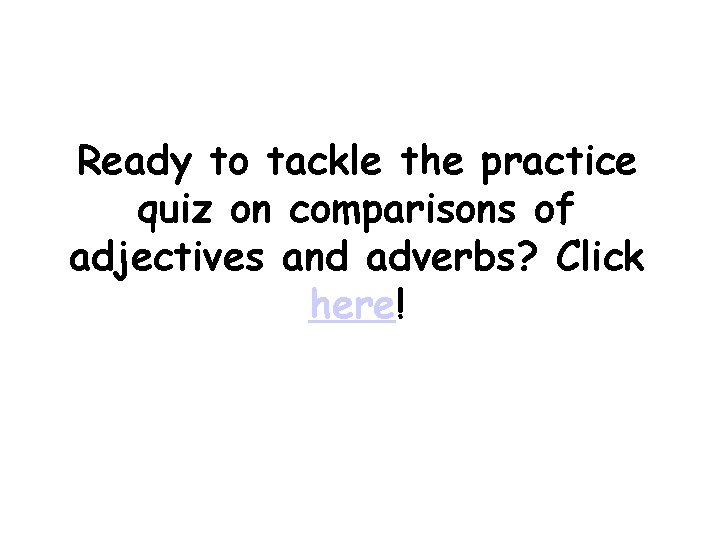 Ready to tackle the practice quiz on comparisons of adjectives and adverbs? Click here!