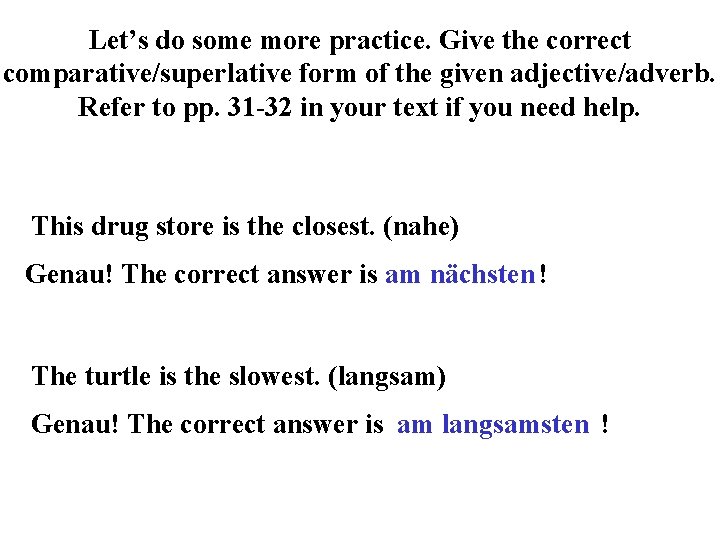 Let’s do some more practice. Give the correct comparative/superlative form of the given adjective/adverb.