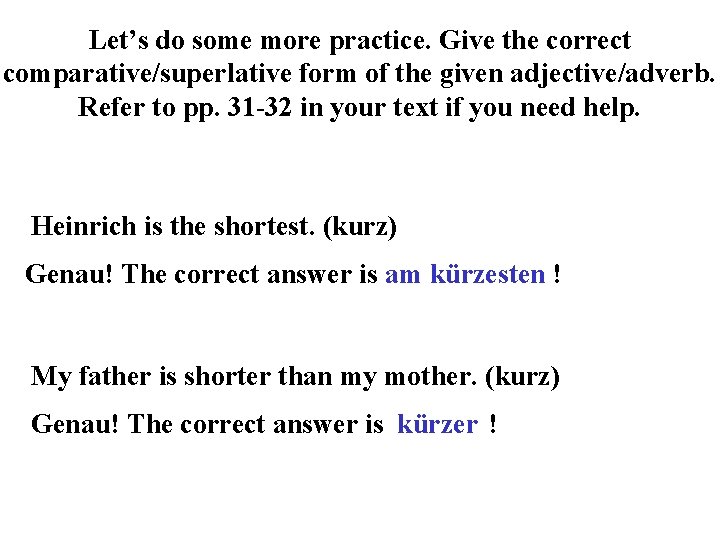 Let’s do some more practice. Give the correct comparative/superlative form of the given adjective/adverb.