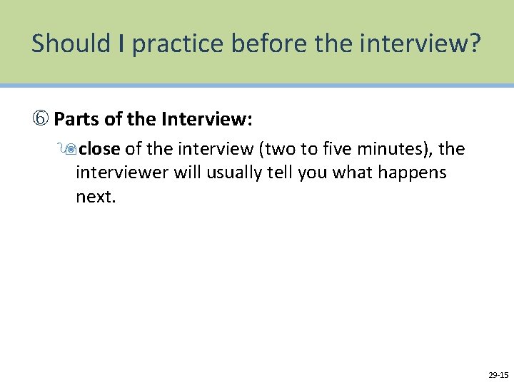 Should I practice before the interview? Parts of the Interview: 9 close of the