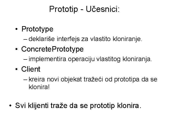Prototip - Učesnici: • Prototype – deklariše interfejs za vlastito kloniranje. • Concrete. Prototype