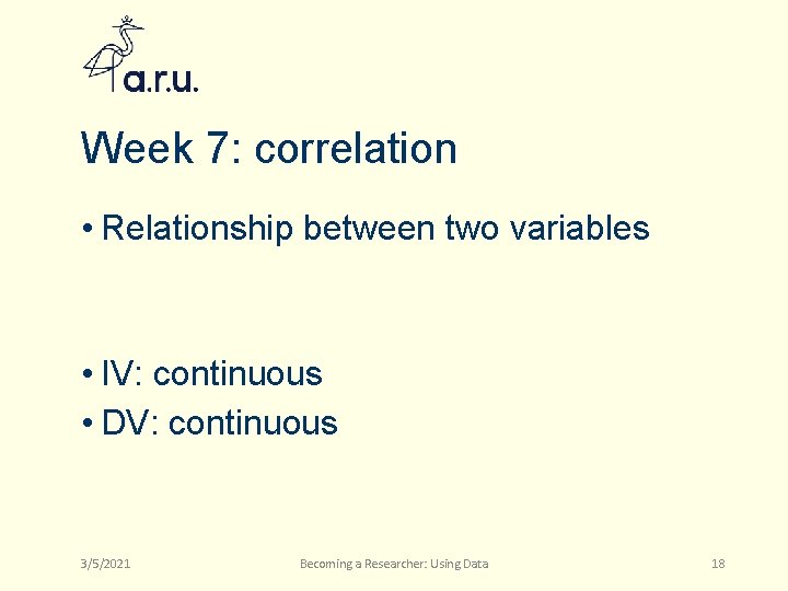Week 7: correlation • Relationship between two variables • IV: continuous • DV: continuous