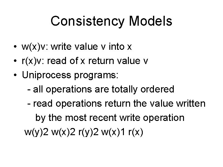 Consistency Models • w(x)v: write value v into x • r(x)v: read of x