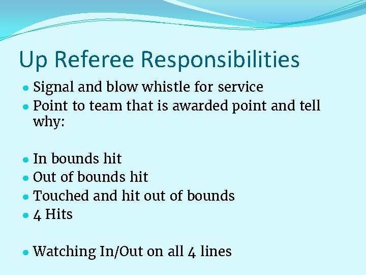 Up Referee Responsibilities ● Signal and blow whistle for service ● Point to team
