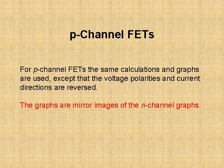 p-Channel FETs For p-channel FETs the same calculations and graphs are used, except that