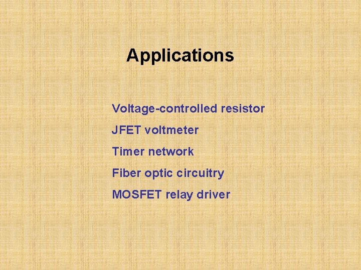 Applications Voltage-controlled resistor JFET voltmeter Timer network Fiber optic circuitry MOSFET relay driver 