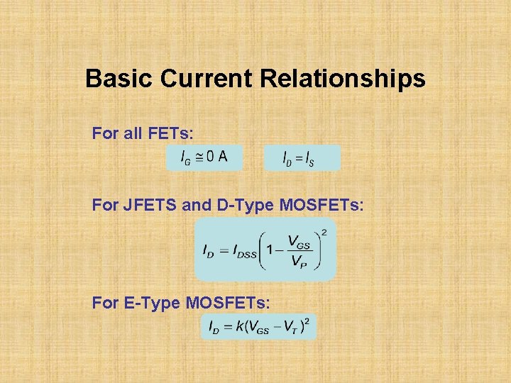 Basic Current Relationships For all FETs: For JFETS and D-Type MOSFETs: For E-Type MOSFETs: