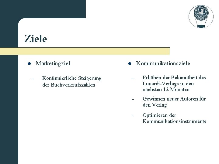 Ziele Marketingziel l – Kontinuierliche Steigerung der Buchverkaufszahlen Kommunikationsziele l – Erhöhen der Bekanntheit