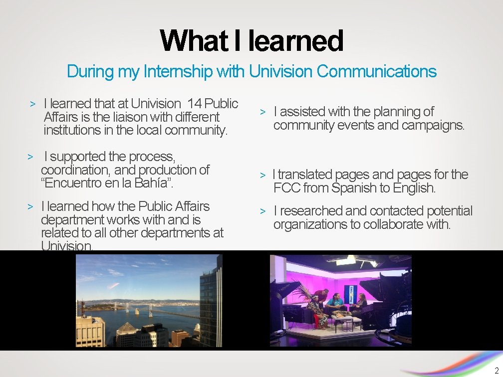 What I learned During my Internship with Univision Communications > I learned that at