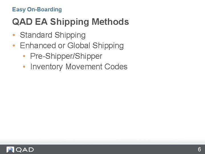 Easy On-Boarding QAD EA Shipping Methods • Standard Shipping • Enhanced or Global Shipping