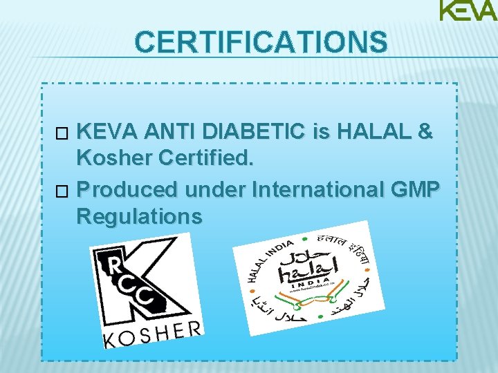CERTIFICATIONS KEVA ANTI DIABETIC is HALAL & Kosher Certified. � Produced under International GMP