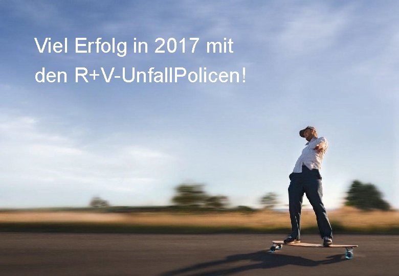 Viel Erfolg in 2017 mit den R+V-Unfall. Policen! VH-MA-PK-KO Januar 2017 20 