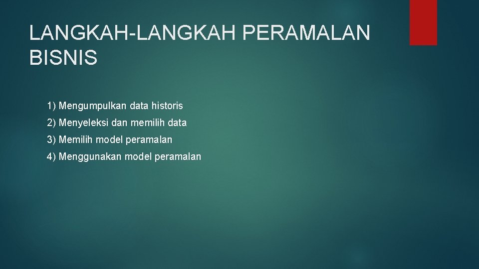 LANGKAH-LANGKAH PERAMALAN BISNIS 1) Mengumpulkan data historis 2) Menyeleksi dan memilih data 3) Memilih