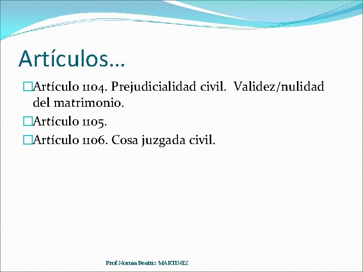 Artículos… �Artículo 1104. Prejudicialidad civil. Validez/nulidad del matrimonio. �Artículo 1105. �Artículo 1106. Cosa juzgada