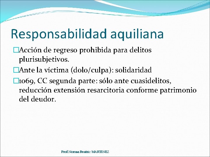 Responsabilidad aquiliana �Acción de regreso prohibida para delitos plurisubjetivos. �Ante la víctima (dolo/culpa): solidaridad