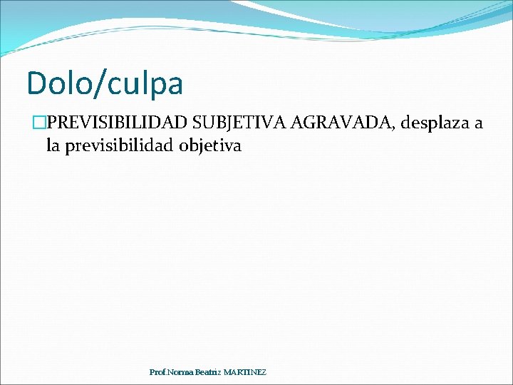 Dolo/culpa �PREVISIBILIDAD SUBJETIVA AGRAVADA, desplaza a la previsibilidad objetiva Prof. Norma Beatriz MARTINEZ 