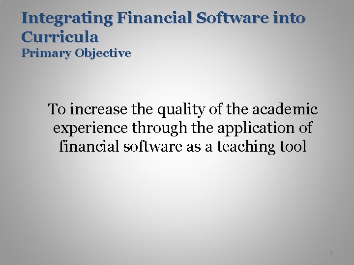 Integrating Financial Software into Curricula Primary Objective To increase the quality of the academic