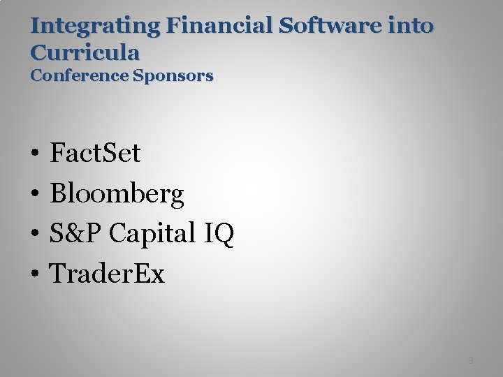 Integrating Financial Software into Curricula Conference Sponsors • • Fact. Set Bloomberg S&P Capital