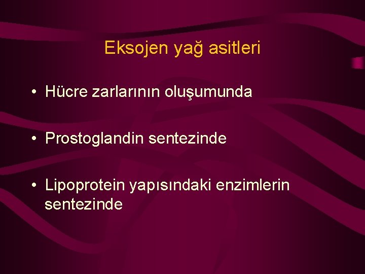 Eksojen yağ asitleri • Hücre zarlarının oluşumunda • Prostoglandin sentezinde • Lipoprotein yapısındaki enzimlerin