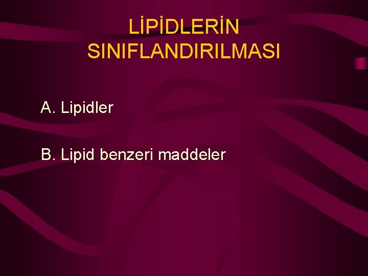 LİPİDLERİN SINIFLANDIRILMASI A. Lipidler B. Lipid benzeri maddeler 