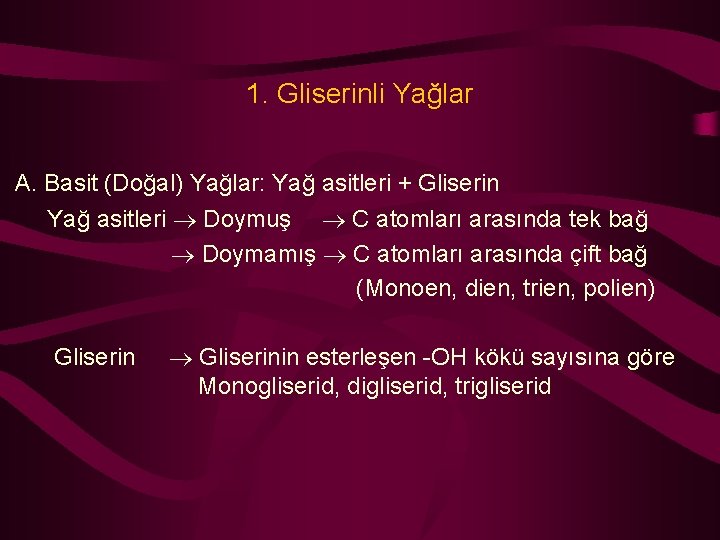 1. Gliserinli Yağlar A. Basit (Doğal) Yağlar: Yağ asitleri + Gliserin Yağ asitleri Doymuş