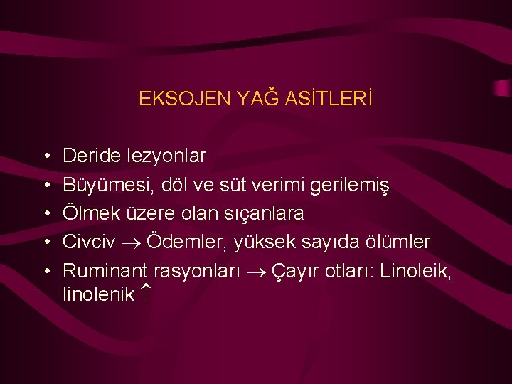 EKSOJEN YAĞ ASİTLERİ • • • Deride lezyonlar Büyümesi, döl ve süt verimi gerilemiş