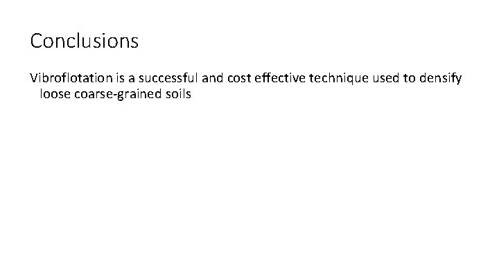 Conclusions Vibroflotation is a successful and cost effective technique used to densify loose coarse-grained