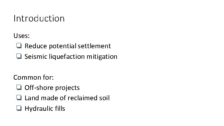 Introduction Uses: ❏ Reduce potential settlement ❏ Seismic liquefaction mitigation Common for: ❏ Off-shore
