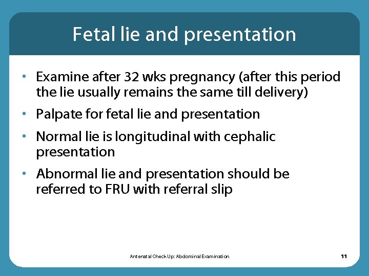 Fetal lie and presentation • Examine after 32 wks pregnancy (after this period the Fetal lie and presentation • Examine after 32 wks pregnancy (after this period the