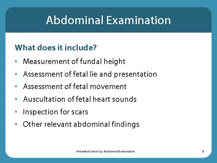 Abdominal Examination What does it include? • Measurement of fundal height • Assessment of Abdominal Examination What does it include? • Measurement of fundal height • Assessment of
