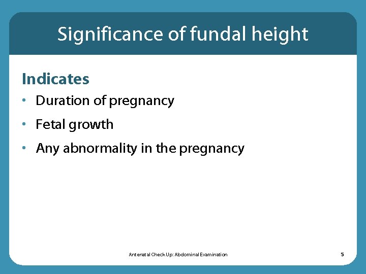 Significance of fundal height Indicates • Duration of pregnancy • Fetal growth • Any Significance of fundal height Indicates • Duration of pregnancy • Fetal growth • Any