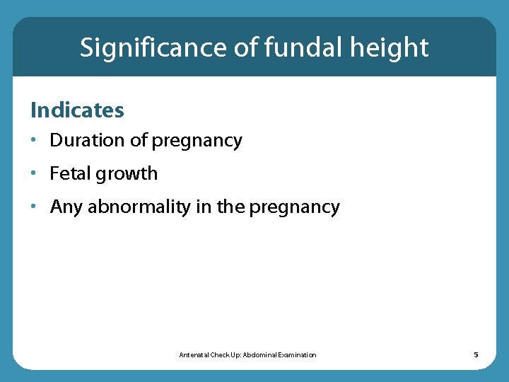 Significance of fundal height Indicates • Duration of pregnancy • Fetal growth • Any