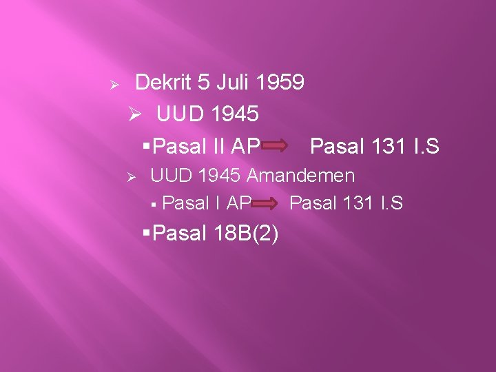 Ø Dekrit 5 Juli 1959 Ø UUD 1945 §Pasal II AP Pasal 131 I.