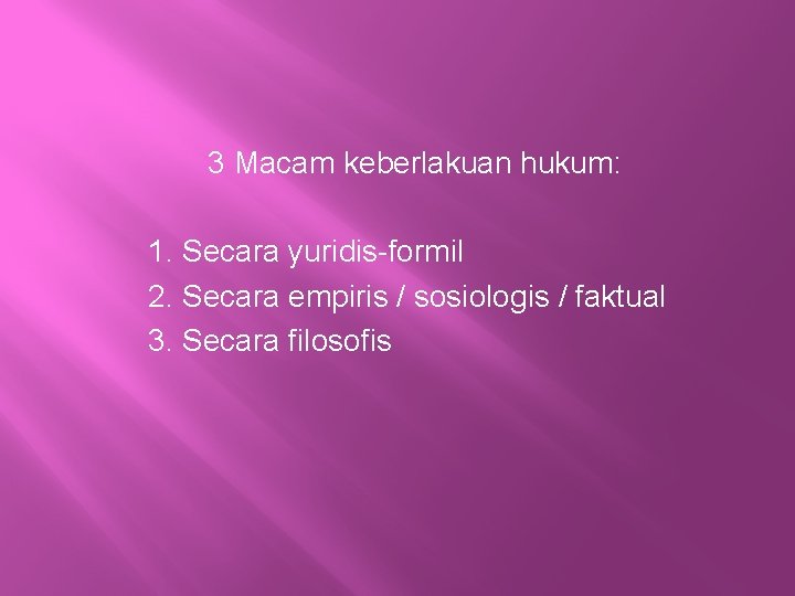 3 Macam keberlakuan hukum: 1. Secara yuridis-formil 2. Secara empiris / sosiologis / faktual