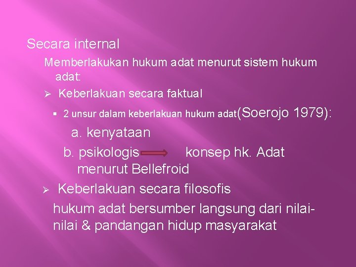 Secara internal Memberlakukan hukum adat menurut sistem hukum adat: Ø Keberlakuan secara faktual §